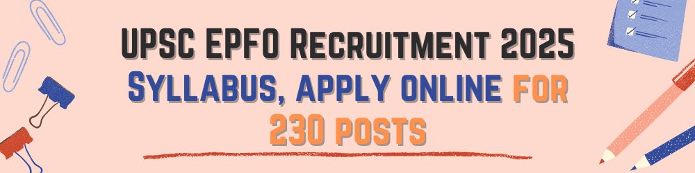 UPSC EPFO Recruitment 2025 Syllabus, apply online for 230 posts, Syllabus
